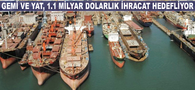 Gemi ve yatta, 1.1 milyar dolarlık ihracat hedefleniyor