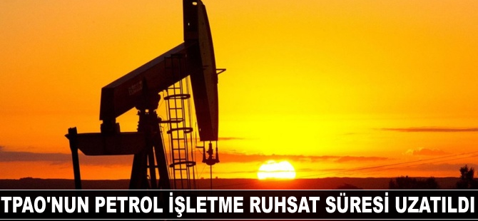TPAO'nun petrol işletme ruhsat süresi uzatıldı