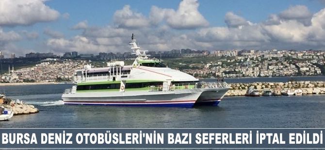 Bursa Deniz Otobüsleri'nin bazı seferleri iptal edildi
