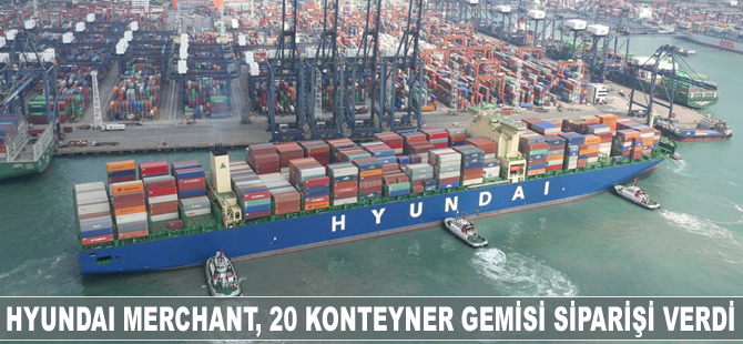 Hyundai Merchant, 20 konteyner gemisi siparişi verdi