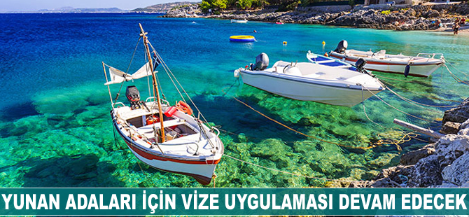 Yunan adaları için bir haftalık vize uygulaması devam edecek