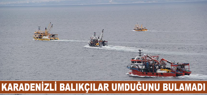 Karadenizli balıkçılar umduğunu bulamadı