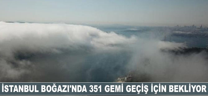 İstanbul Boğazı'nda 351 gemi geçiş için bekliyor