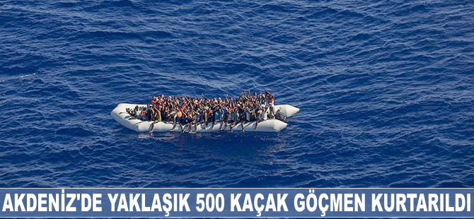 Akdeniz'de yaklaşık 500 kaçak göçmen kurtarıldı