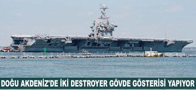Doğu Akdeniz'de iki destroyer gövde gösterisi yapıyor