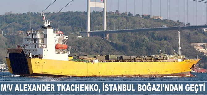 M/V Alexander Tkachenko, İstanbul Boğazı'ndan geçti
