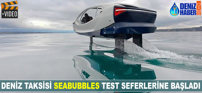 Elektrikli deniz taksisi SeaBubbles su üstüne test seferlerine başladı