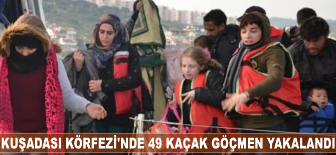 Kuşadası Körfezi’nde 49 kaçak göçmen yakalandı