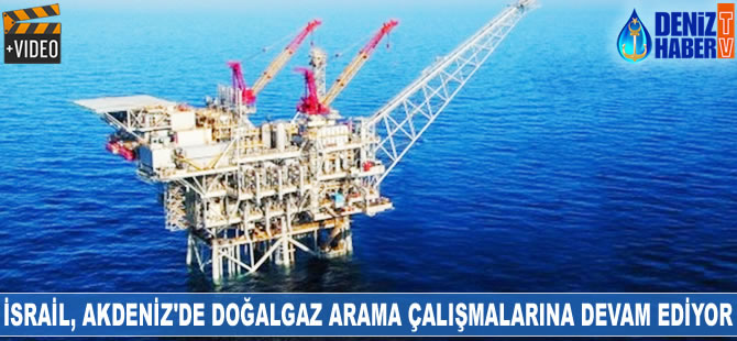 İsrail, Akdeniz'de doğalgaz arama çalışmalarına devam ediyor