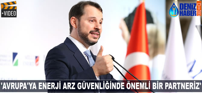 Berat Albayrak: Avrupa’ya enerji arz güvenliğinde önemli bir partneriz