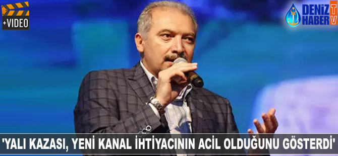 Mevlüt Uysal: Yalı kazası yeni kanal ihtiyacının acil olduğunu gösterdi