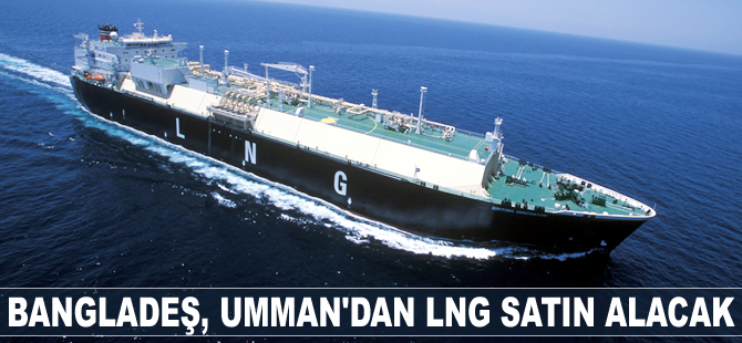 Bangladeş, Umman’dan LNG satın alacak
