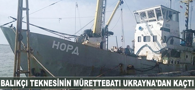 Balıkçı teknesinin mürettebatı Ukrayna’dan kaçtı