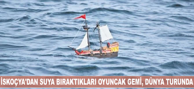 İskoçya'dan suya bıraktıkları oyuncak gemi dünya turunda