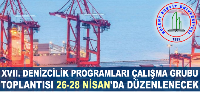 XVII. Denizcilik Programları Çalışma Grubu Toplantısı 26-28 Nisan'da yapılacak