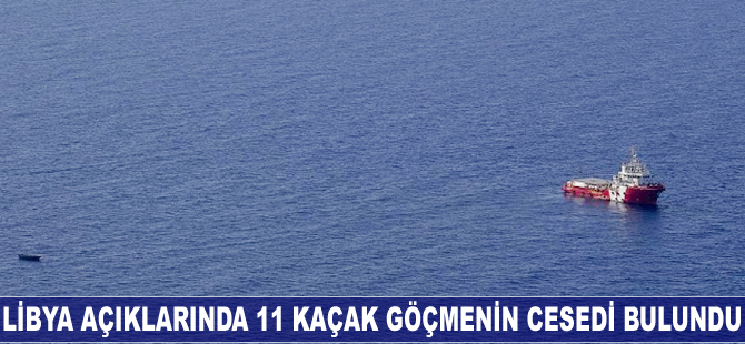 Libya açıklarında 11 kaçak göçmenin cesedi bulundu