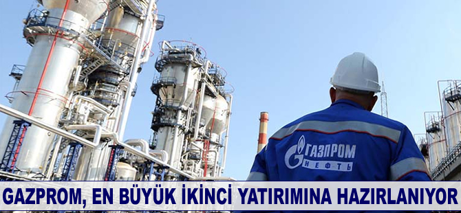 Gazprom en büyük ikinci yatırımına hazırlanıyor