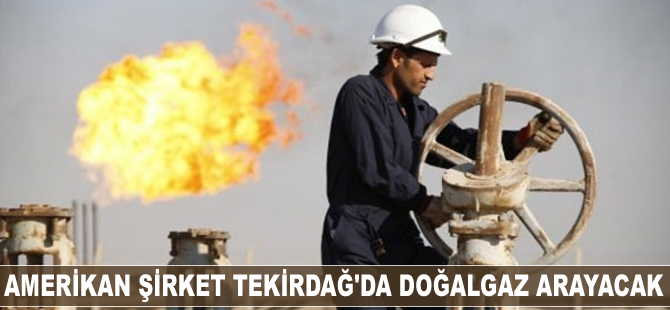 Amerikan şirket Tekirdağ’da doğalgaz arayacak