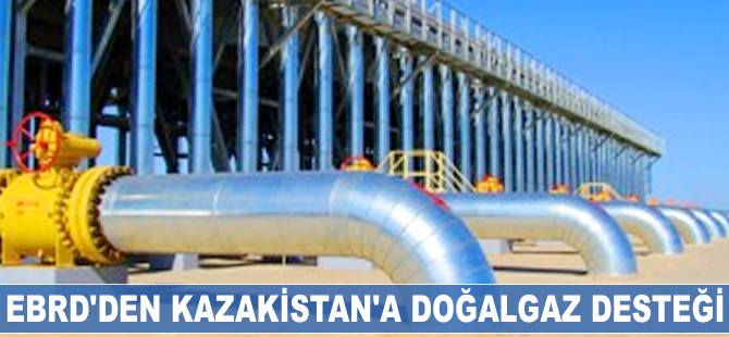 EBRD'den Kazakistan'a doğalgaz desteği
