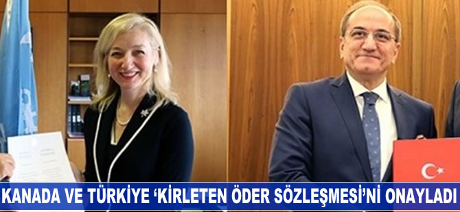 Kanada ve Türkiye 'Kirleten Öder Sözleşmesi'ni onayladı