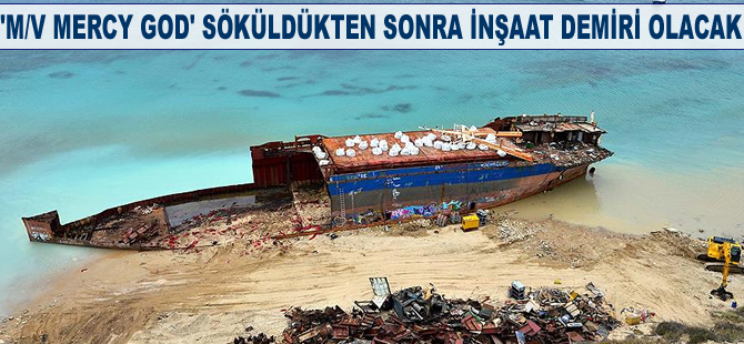 'M/V MERCY GOD' söküldükten sonra inşaat demiri olacak