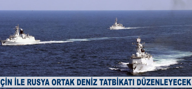 Çin İle Rusya ortak deniz tatbikatı düzenleyecek