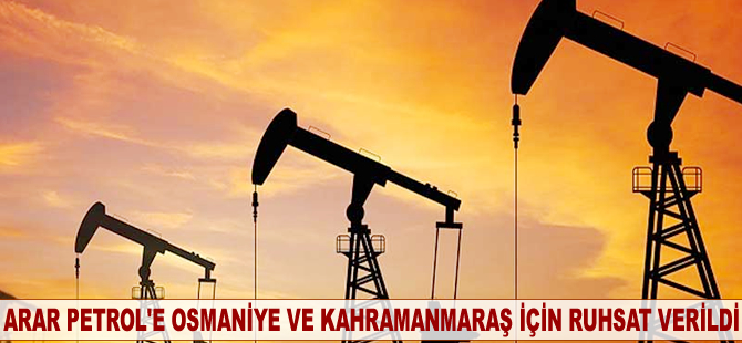 Arar Petrol'e Osmaniye ve Kahramanmaraş için ruhsat verildi