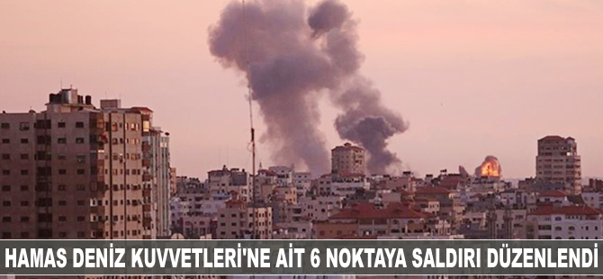Hamas Deniz Kuvvetleri'ne ait 6 noktaya saldırı düzenlendi