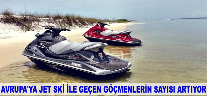 Avrupa’ya jet ski ile geçen göçmenlerin sayısı artıyor