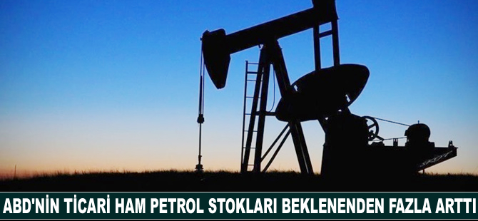 ABD'nin ticari ham petrol stokları beklenenden fazla arttı