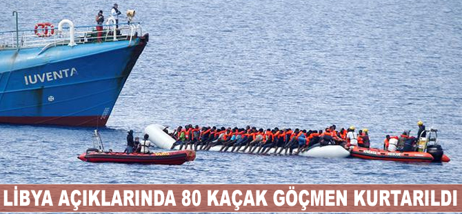 Libya açıklarında 80 kaçak göçmen kurtarıldı