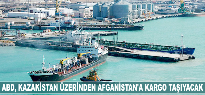ABD, Kazakistan üzerinden Afganistan'a kargo taşıyacak