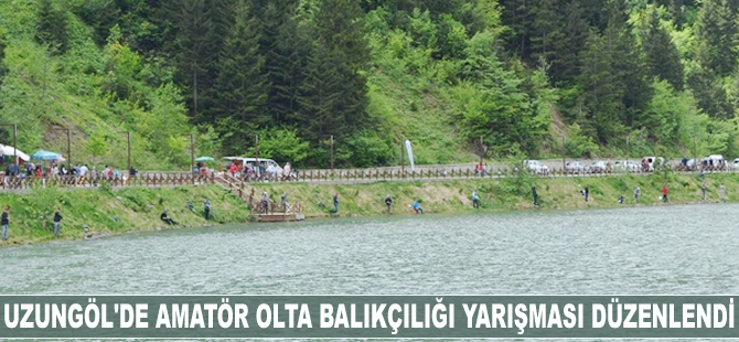 Uzungöl'de Amatör Olta Balıkçılığı Yarışması düzenlendi