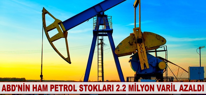 ABD'nin ham petrol stokları 2.2 milyon varil azaldı