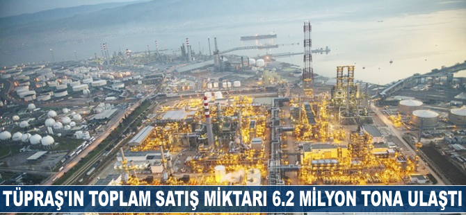 TÜPRAŞ'ın toplam satış miktarı 6.2 milyon tona ulaştı