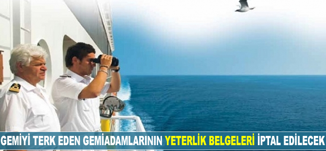 Gemiyi terk eden gemiadamlarının 'yeterlik belgeleri' iptal edilecek