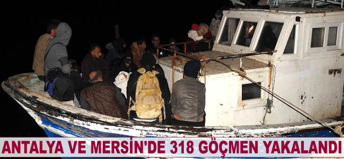 Antalya ve Mersin'de 318 göçmen yakalandı