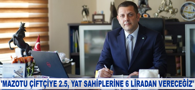 Uğur Kıraloğlu: Mazotu çiftçiye 2.5, yat sahiplerine 6 liradan vereceğiz