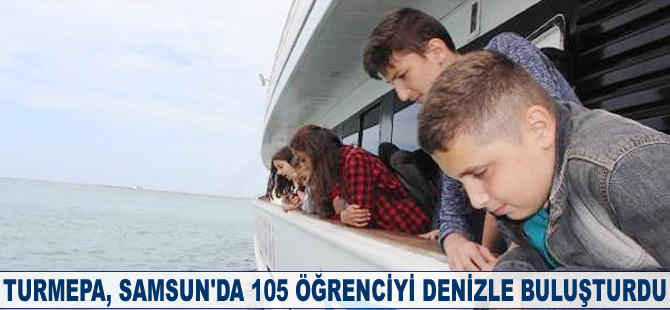 TURMEPA, Samsun'da 105 öğrenciyi denizle buluşturdu
