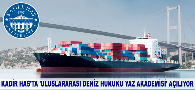 Kadir Has Üniversitesi'nde 'Uluslararası Deniz Hukuku Yaz Akademisi' açılıyor