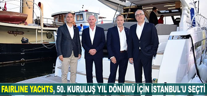 Fairline Yachts, 50. kuruluş yıl dönümü için İstanbul’u seçti