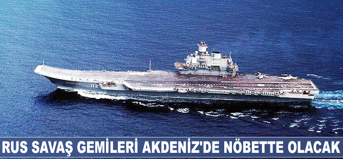Rus savaş gemileri Akdeniz'de devamlı nöbette olacak