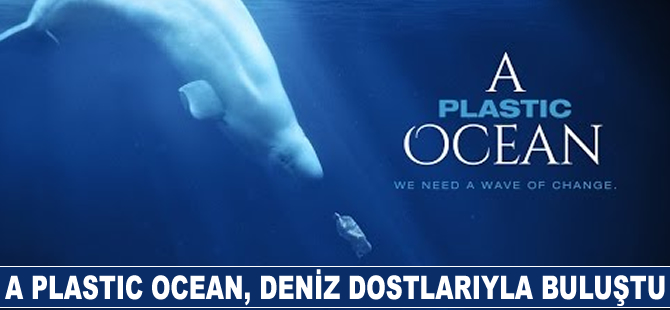'A Plastic Ocean' deniz dostlarıyla buluştu