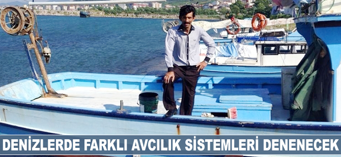 Denizlerde farklı avcılık sistemleri denenecek
