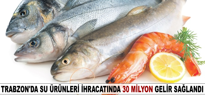 Trabzon'da su ürünleri ihracatında 30 milyon gelir sağlandı