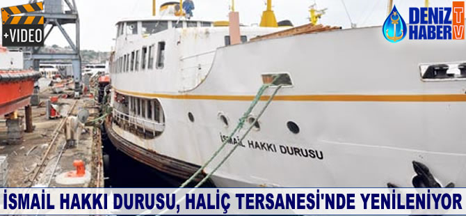 İsmail Hakkı Durusu, Haliç Tersanesi’nde yenileniyor