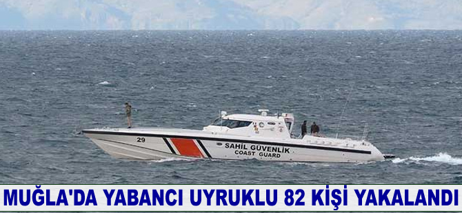 Muğla'da yabancı uyruklu 82 kişi yakalandı