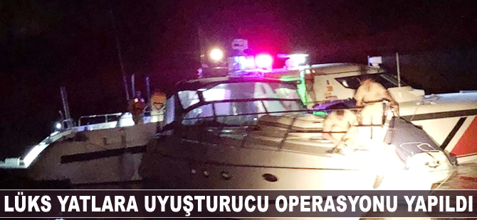 Lüks yatlara uyuşturucu operasyonu yapıldı
