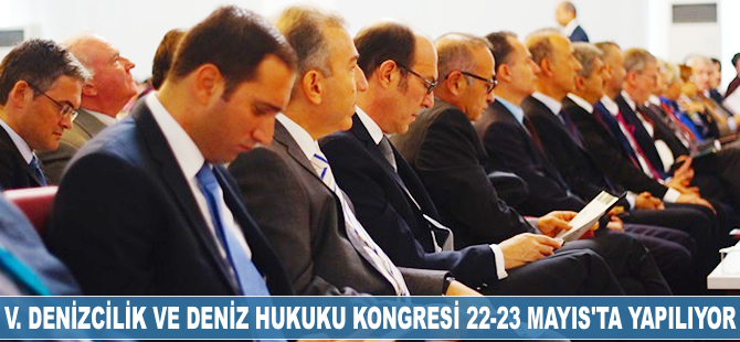 V. Denizcilik ve Deniz Hukuku Kongresi 22 - 23 Mayıs'ta yapılıyor