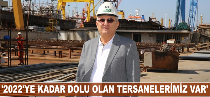 Şükrü Fazıl Uzun: 2022'ye kadar dolu olan inşa tersanelerimiz var